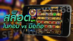 สล็อต ในคอม vs มือถือ