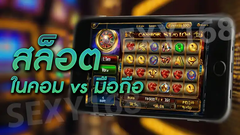 สล็อต ในคอม vs มือถือ