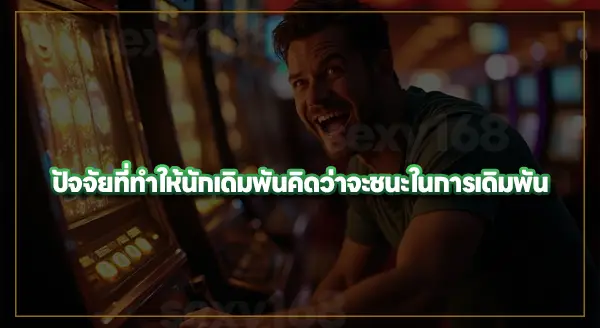 ทำไม นักพนันถึงเชื่อว่าจะชนะ