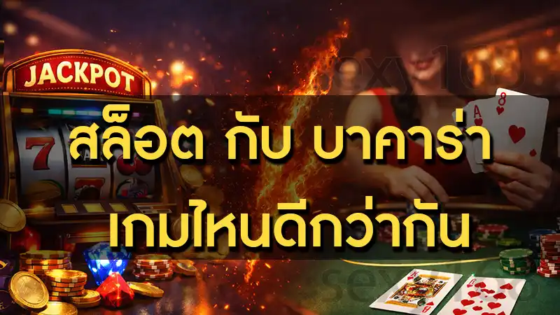 รวม 10 คำถาม สล็อต กับ บาคาร่า เกมไหนดีกว่ากัน ในปี 2026