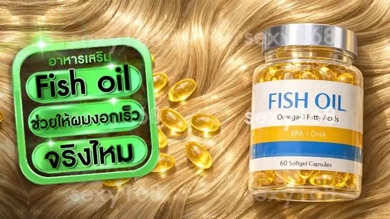 อาหารเสริม Fish oil ช่วยให้ผมงอกเร็ว จริงไหม