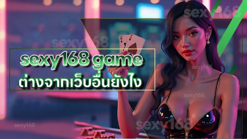sexy168 game ต่างจากเว็บอื่นยังไง