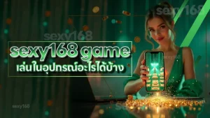 sexy168 game เล่นในอุปกรณ์อะไรได้บ้าง