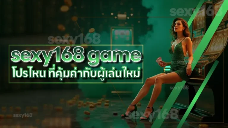 sexy168 game โปรไหน ที่คุ้มค่ากับผู้เล่นใหม่