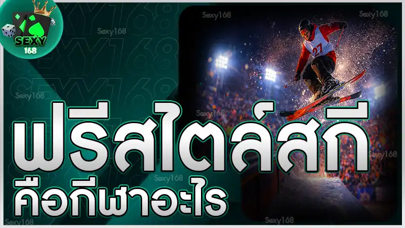 ฟรีสไตล์สกี คือกีฬาอะไร รู้จักกีฬาหิมะสายทริก เสน่ห์จัดเต็ม