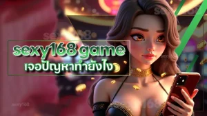sexy168 game เจอปัญหาทำยังไง