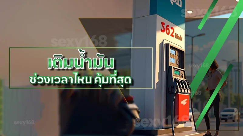 เติมน้ำมัน ช่วงเวลาไหน คุ้มที่สุด