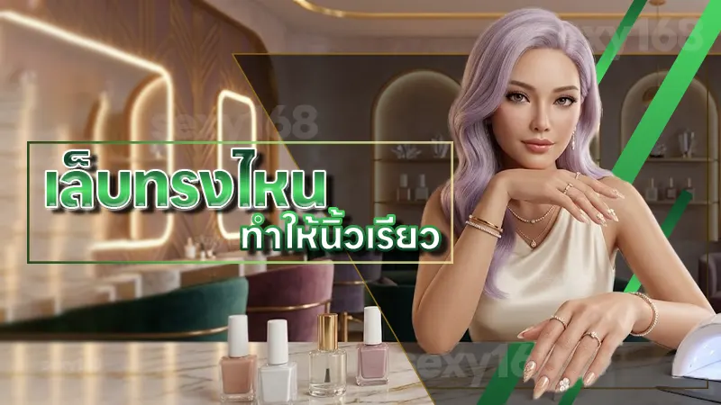 เล็บทรงไหน ทำให้นิ้วเรียว