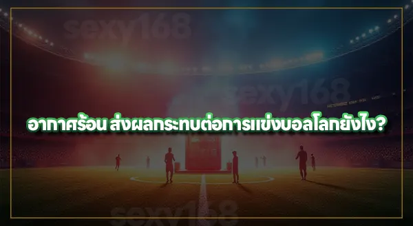 FIFA มีมาตรการป้องกัน Heat Stroke ไหม