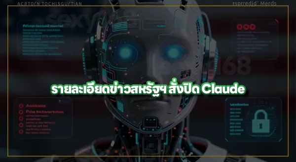 ทำไมรัฐบาลสหรัฐฯ สั่งปิด AI Claude
