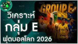 วิเคราะห์กลุ่ม E ฟุตบอลโลก 2026