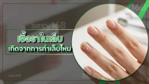 เชื้อราในเล็บ เกิดจากการทำเล็บไหม
