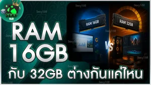 RAM 16GB กับ 32GB ต่างกันแค่ไหน