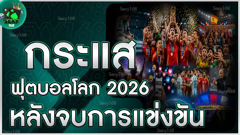 กระแสฟุตบอลโลก 2026 หลังจบการแข่งขัน