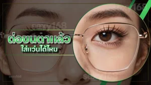 ต่อขนตาแล้ว ใส่แว่นได้ไหม