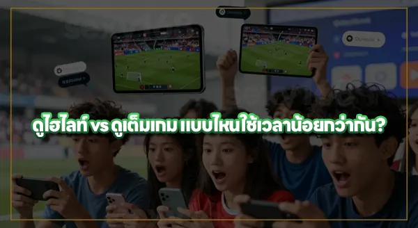 ทำไมคนดูไฮไลท์ มากกว่าดูเต็มเกม