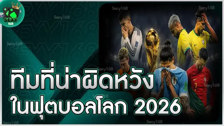 ทีมที่น่าผิดหวัง ในฟุตบอลโลก 2026