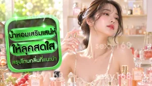น้ำหอมเสริมเสน่ห์ ให้ลุคสดใส
