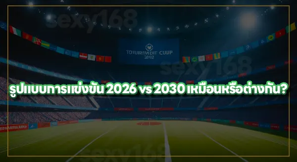 ฟุตบอลโลก 2030 ต่างจาก 2026 ไหม