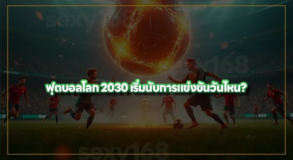 ฟุตบอลโลก 2030 แข่งเมื่อไหร่