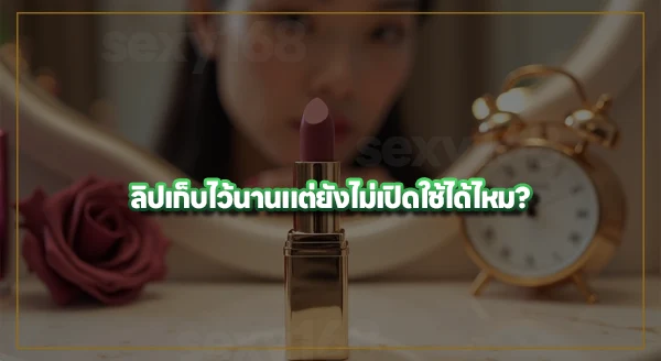 ลิป เก็บได้นานแค่ไหน