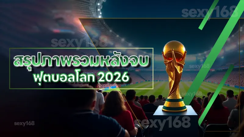 สรุปภาพรวมหลังจบ ฟุตบอลโลก 2026