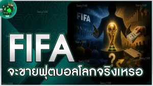 FIFA จะขายฟุตบอลโลกจริงเหรอ