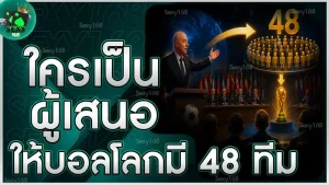 ใครเป็นผู้เสนอให้บอลโลกมี 48 ทีม